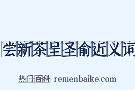 尝新茶呈圣俞近义词是什么意思的图片